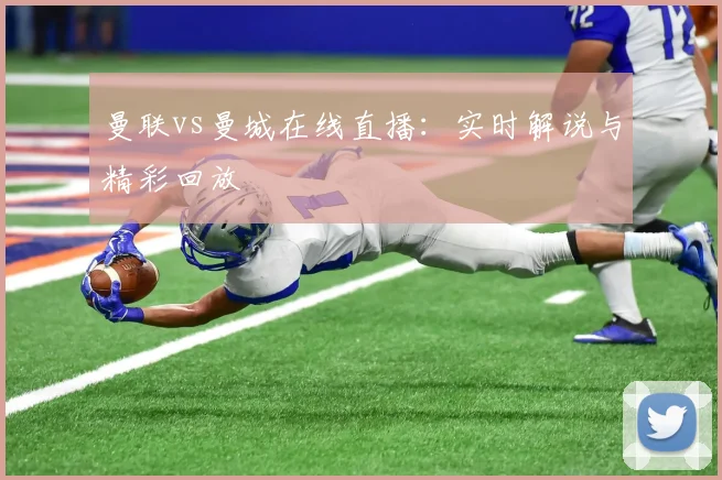 曼联vs曼城在线直播:实时解说与精彩回放