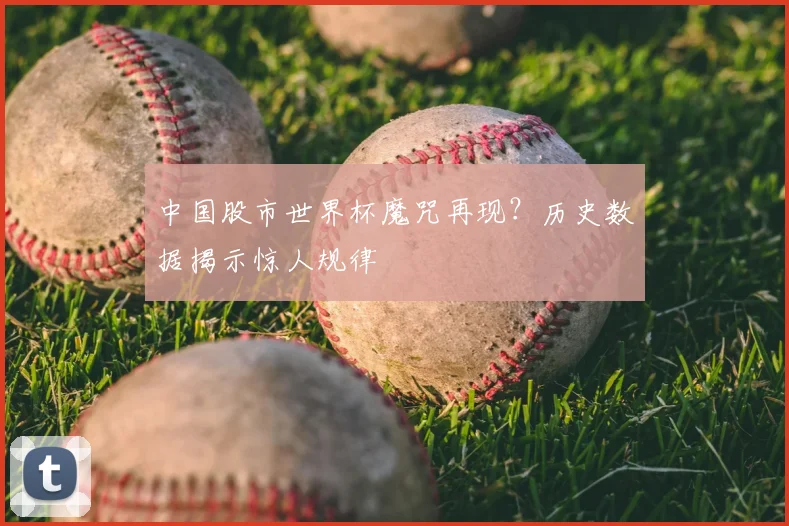 中国股市世界杯魔咒再现？历史数据揭示惊人规律