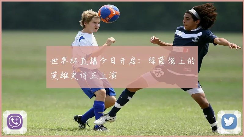 世界杯直播今日开启:绿茵场上的英雄史诗正上演