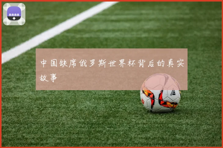 中国缺席俄罗斯世界杯背后的真实故事