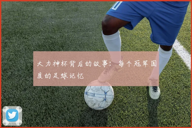 大力神杯背后的故事：每个冠军国度的足球记忆