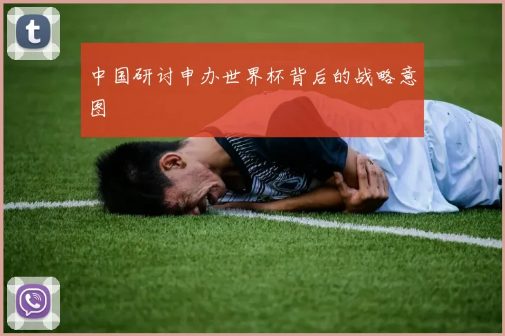 中国研讨申办世界杯背后的战略意图