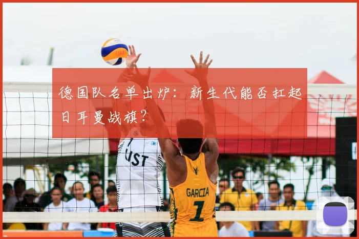 德国队名单出炉:新生代能否扛起日耳曼战旗?